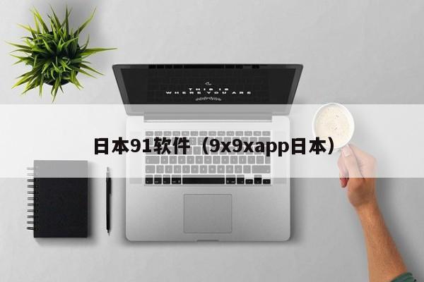 日本91软件（9x9xapp日本）