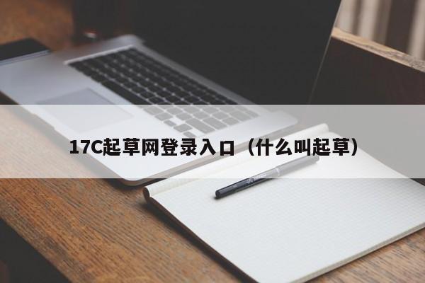 17C起草网登录入口（什么叫起草）