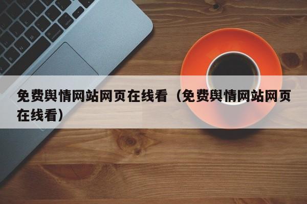 免费舆情网站网页在线看（免费舆情网站网页在线看）