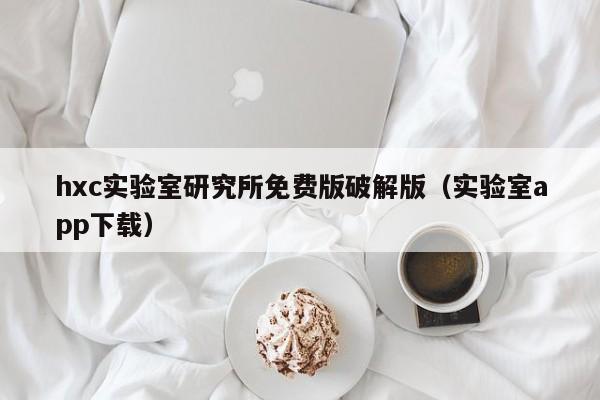 hxc实验室研究所免费版破解版（实验室app下载）