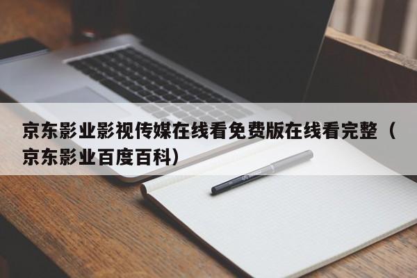 京东影业影视传媒在线看免费版在线看完整（京东影业百度百科）