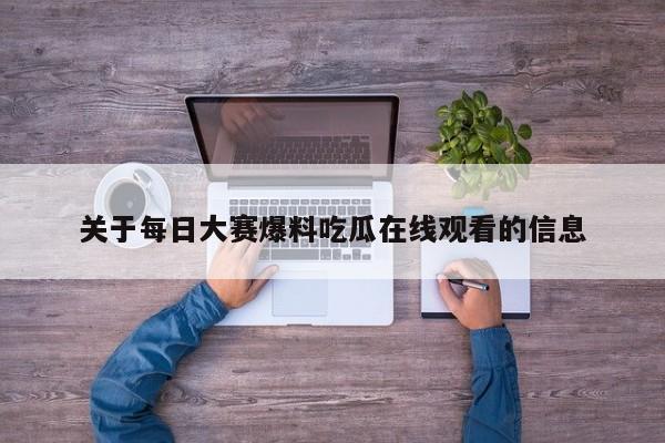 关于每日大赛爆料吃瓜在线观看的信息