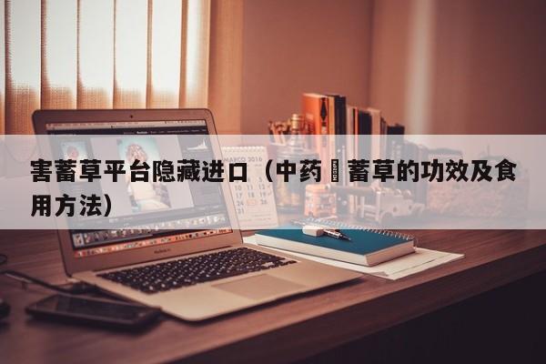 害蓄草平台隐藏进口（中药萹蓄草的功效及食用方法）