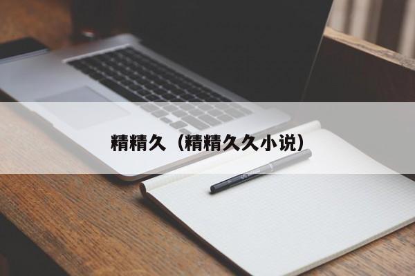 精精久（精精久久小说）