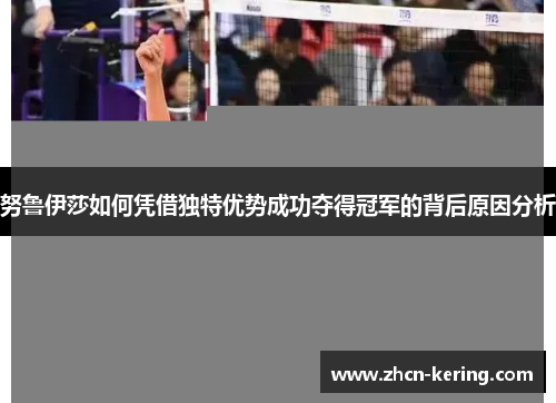 努鲁伊莎如何凭借独特优势成功夺得冠军的背后原因分析