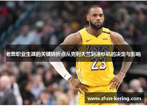 老詹职业生涯的关键转折点从克利夫兰到洛杉矶的决定与影响