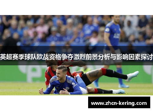 英超赛季球队欧战资格争夺激烈前景分析与影响因素探讨