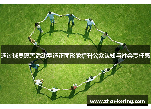 通过球员慈善活动塑造正面形象提升公众认知与社会责任感
