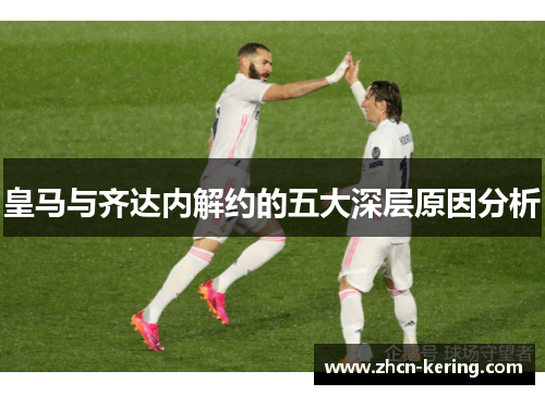皇马与齐达内解约的五大深层原因分析