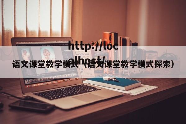 语文课堂教学模式（语文课堂教学模式探索）