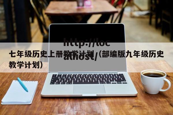 七年级历史上册教学计划（部编版九年级历史教学计划）