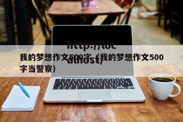 我的梦想作文500字(我的梦想作文500字当警察)