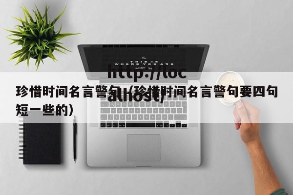 珍惜时间名言警句（珍惜时间名言警句要四句短一些的）