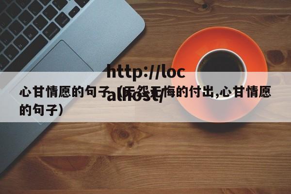 心甘情愿的句子（无怨无悔的付出,心甘情愿的句子）